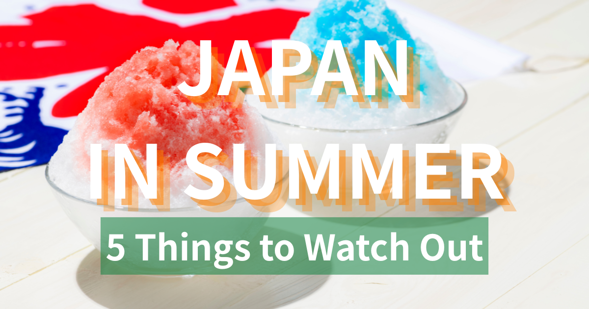 5 Things to Watch Out For When Visiting Japan in the Summer